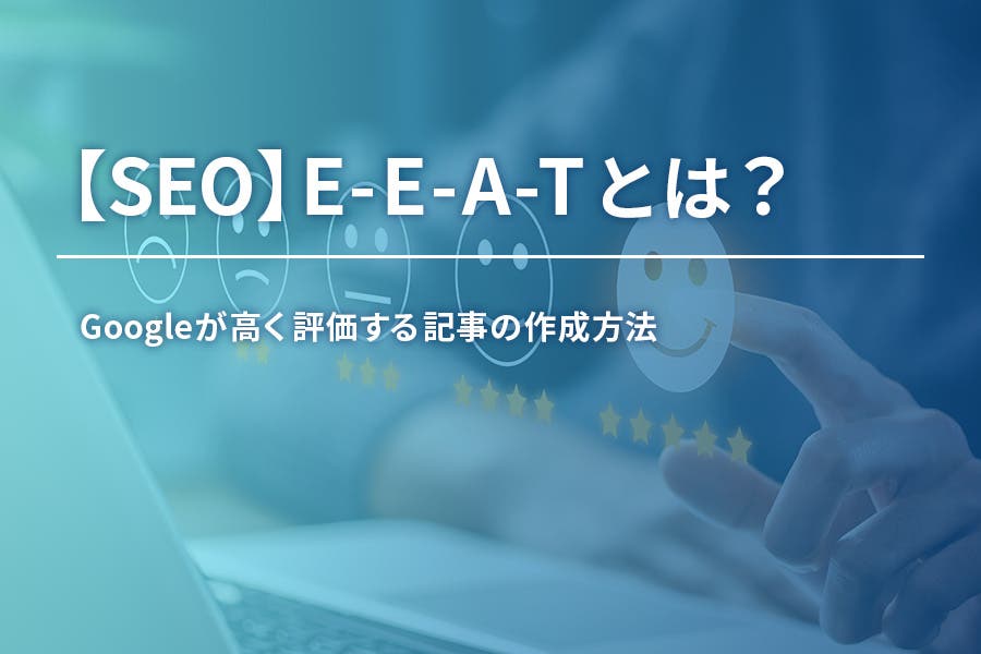 E-E-A-Tとは？Googleが高く評価する記事の作成方法をご紹介