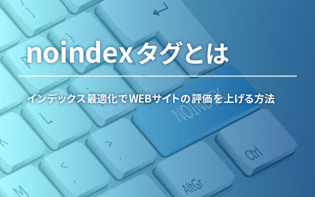 noindexタグとは｜インデックス最適化でWEBサイトの評価を上げる方法