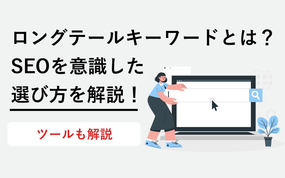 ロングテールキーワードとは？SEOを意識した選び方や記事への取り入れ 