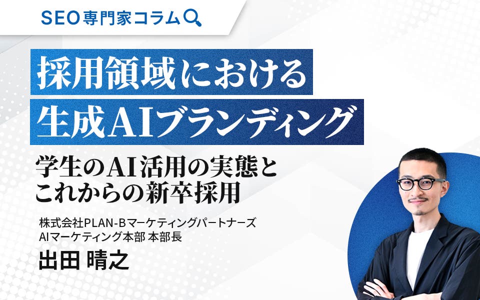 【専門家コラム】採用領域における生成AIブランディング – 学生のAI活用の実態とこれからの新卒採用