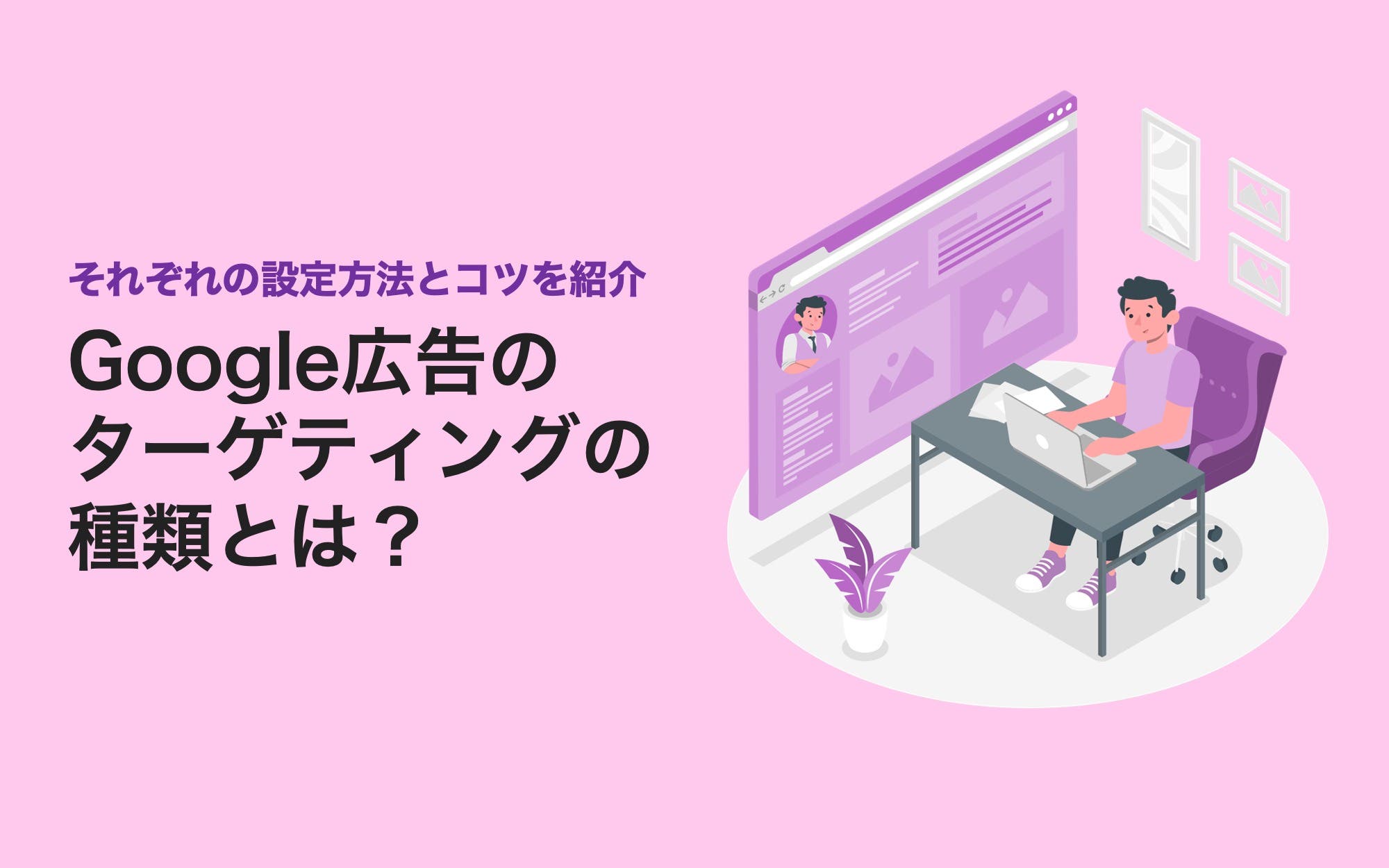 Google広告のターゲティングの種類とは？　それぞれの設定方法とコツを紹介