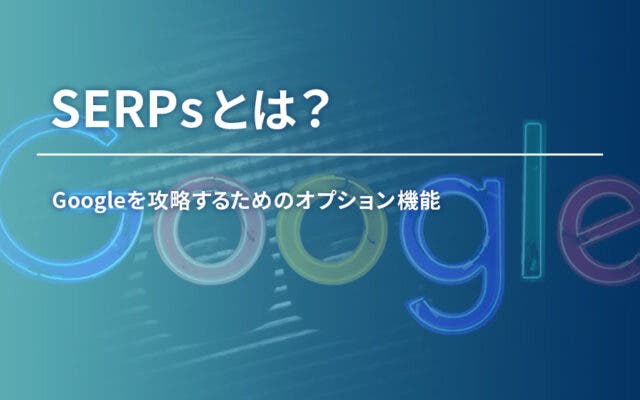 SERPsとは？　Googleを攻略するためのオプション機能を詳しくご紹介