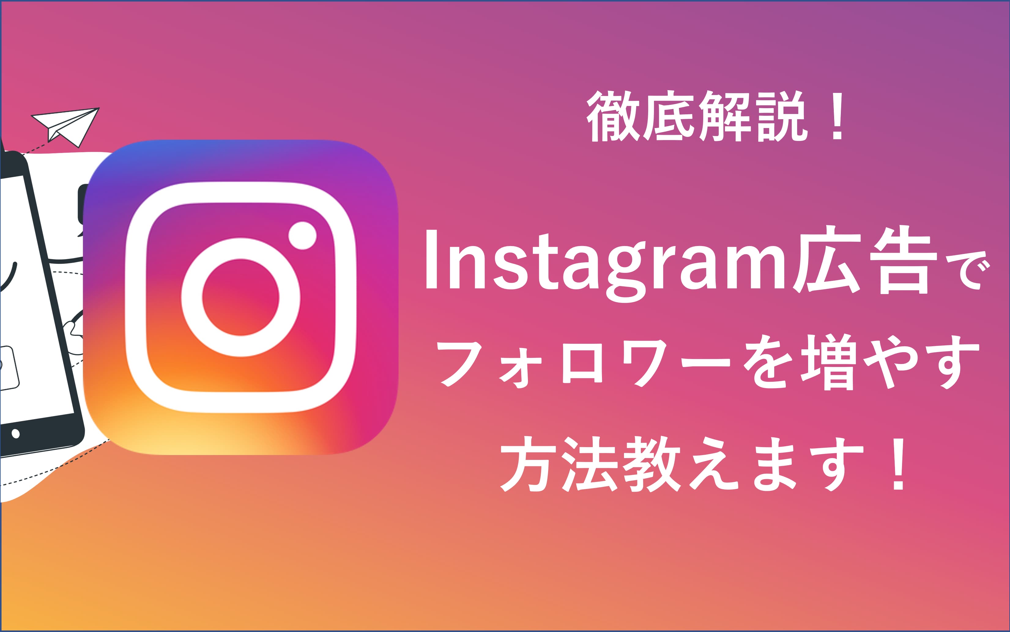 【出稿方法とルールを教えます】Instagram広告でフォロワー獲得を増やす方法は？