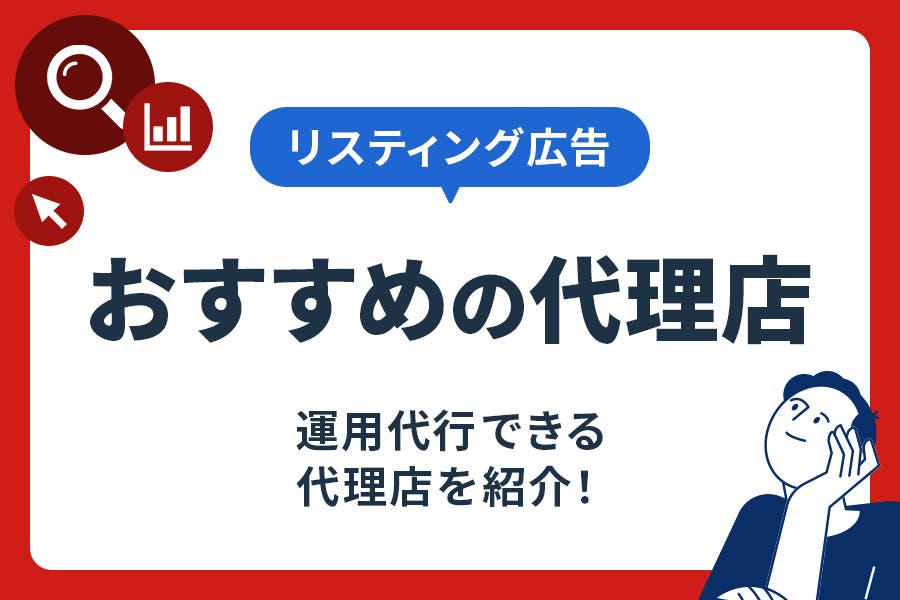 【厳選】リスティング広告運用代行におすすめの代理店9選｜選び方・大手・費用相場も解説