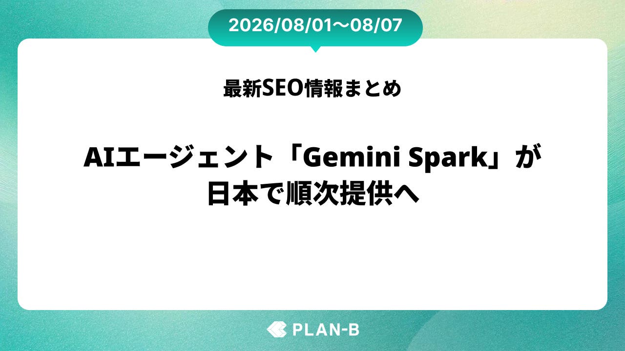 AIエージェント「Gemini Spark」が日本で順次提供へ – 先週のSEO最新情報まとめ（2026/08/01～08/07）