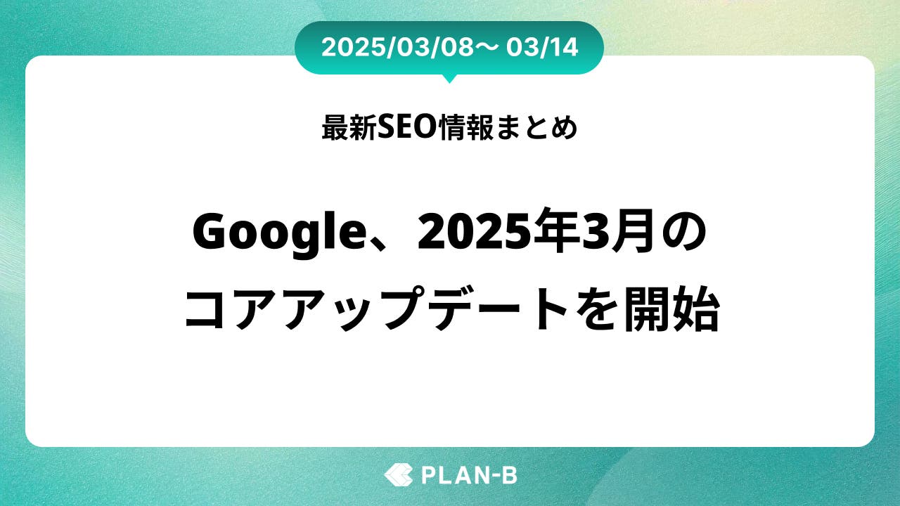 2025年3月のコア アルゴリズムアップデートが開始– 先週の最新SEO情報まとめ（2025/03/08～03/14)